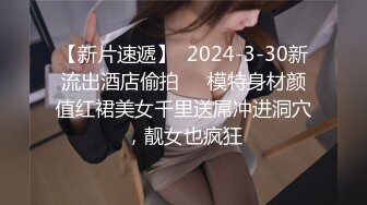 【新片速遞】  2024-3-30新流出酒店偷拍❤️模特身材颜值红裙美女千里送屌冲进洞穴，靓女也疯狂