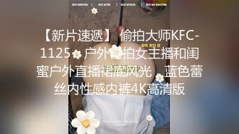 【新片速遞】 偷拍大师KFC-1125❤ 户外偷拍女主播和闺蜜户外直播裙底风光，蓝色蕾丝内性感内裤4K高清版