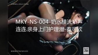 MKY-NS-004-奶水横流娇声连连.亲身上门护理湿-秦可欣