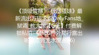 《顶级震撼㊙️极品骚婊》最新流出万狼求购OnlyFans地_狱调_教大咖【G王】付费解锁私拍~骚母G户外爬行露出啪啪双通无水原画 (6)