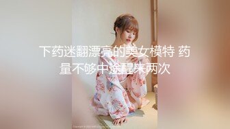 下药迷翻漂亮的美女模特 药量不够中途醒来两次