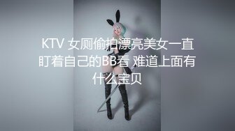 KTV 女厕偷拍漂亮美女一直盯着自己的BB看 难道上面有什么宝贝