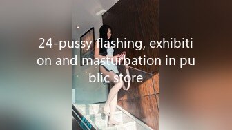 24-pussy flashing, exhibition and masturbation in public store