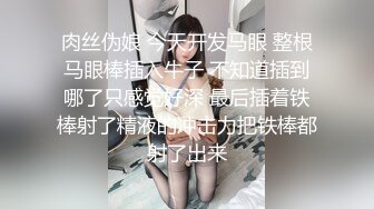 肉丝伪娘 今天开发马眼 整根马眼棒插入牛子 不知道插到哪了只感觉好深 最后插着铁棒射了精液的冲击力把铁棒都射了出来