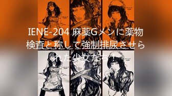 IENE-204 麻薬Gメンに薬物検査と称して強制排尿させられた少女たち！