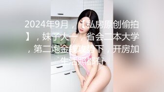 2024年9月，【私房原创偷拍】，妹子大一，省会二本大学，第二炮金钱攻势下，开房加生活照都有