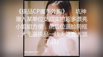 《极品CP魔手外购》☀️坑神潜入某单位女厕实拍超多漂亮小姐姐方便，前后位逼脸同框，大毛逼极品一线天简直太顶了 (1)