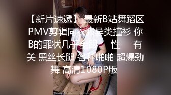 【新片速遞】 最新B站舞蹈区PMV剪辑同衣服异类撞衫 你B的罪状几乎全跟❤️性❤️有关 黑丝长腿 各种啪啪 超爆劲舞 高清1080P版 