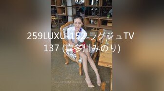 259LUXU-152 ラグジュTV 137 (喜多川みのり)