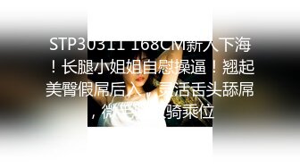 STP30311 168CM新人下海！长腿小姐姐自慰操逼！翘起美臀假屌后入，灵活舌头舔屌，微毛骚穴骑乘位