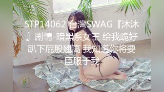 STP14062 台灣SWAG『沐沐』剧情-暗黑系女王 给我跪好趴下屁股翘高 我知道你将要臣服于我