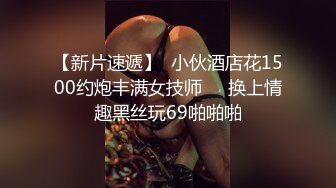 【新片速遞】  小伙酒店花1500约炮丰满女技师❤️换上情趣黑丝玩69啪啪啪