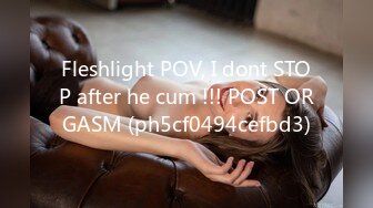 Fleshlight POV, I dont STOP after he cum !!! POST ORGASM (ph5cf0494cefbd3)