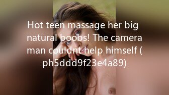 Hot teen massage her big natural boobs! The cameraman couldnt help himself (ph5ddd9f23e4a89)