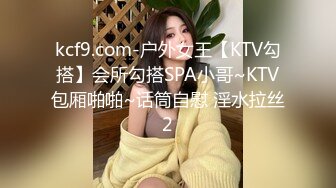 kcf9.com-户外女王【KTV勾搭】会所勾搭SPA小哥~KTV包厢啪啪~话筒自慰 淫水拉丝2