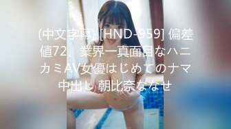 (中文字幕) [HND-959] 偏差値72、業界一真面目なハニカミAV女優はじめてのナマ中出し 朝比奈ななせ