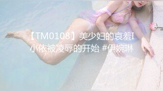 【TM0108】美少妇的哀羞I 小依被凌辱的开始 #伊婉琳