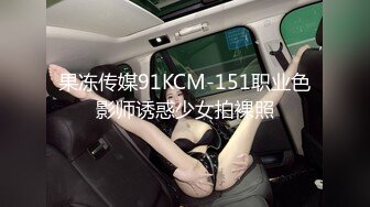 果冻传媒91KCM-151职业色影师诱惑少女拍裸照