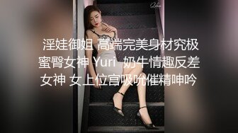  淫娃御姐 高端完美身材究极蜜臀女神 Yuri  奶牛情趣反差女神 女上位宫吸吮催精呻吟