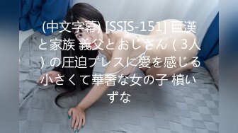 (中文字幕) [SSIS-151] 巨漢と家族 義父とおじさん（3人）の圧迫プレスに愛を感じる小さくて華奢な女の子 槙いずな