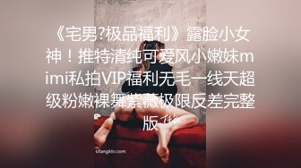 《宅男?极品福利》露脸小女神！推特清纯可爱风小嫩妹mimi私拍VIP福利无毛一线天超级粉嫩裸舞紫薇极限反差完整版