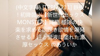 (中文字幕) [TPPN-211] 鉄板！初降臨！【新世代セックスMONSTER】降臨 極限の快楽を求める欲深き欲情を爆発させる！汗と愛液に塗れた濃厚セックス のあういか