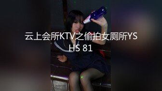 云上会所KTV之偷拍女厕所YSHS 81