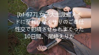 [bf-677] 女子大生派遣メイドに至れり尽くせりのご奉仕性交で射精させられまくった10日間。 尾崎えりか