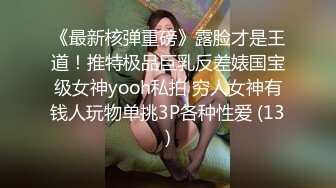 《最新核弹重磅》露脸才是王道！推特极品巨乳反差婊国宝级女神yooh私拍 穷人女神有钱人玩物单挑3P各种性爱 (13)