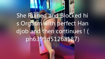 She Ruined and Blocked his Orgasm with perfect Handjob and then continues ! (ph6399d5126a187)