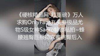 《硬核精品网_红重磅》万人求购OnlyFans九头身极品尤物S级女神Saero解锁私拍~蜂腰翘臀巨根捣穴蜜桃臀后入