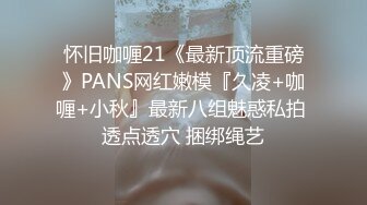 怀旧咖喱21《最新顶流重磅》PANS网红嫩模『久凌+咖喱+小秋』最新八组魅惑私拍 透点透穴 捆绑绳艺