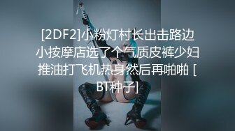 [2DF2]小粉灯村长出击路边小按摩店选了个气质皮裤少妇推油打飞机热身然后再啪啪 [BT种子]