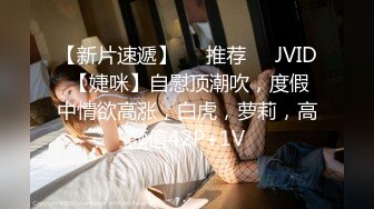 【新片速遞】❣️推荐❣️JVID 【婕咪】自慰顶潮吹，度假中情欲高涨，白虎，萝莉，高颜值42P+1V