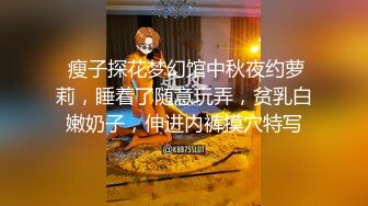  瘦子探花梦幻馆中秋夜约萝莉，睡着了随意玩弄，贫乳白嫩奶子，伸进内裤摸穴特写